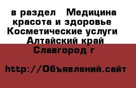  в раздел : Медицина, красота и здоровье » Косметические услуги . Алтайский край,Славгород г.